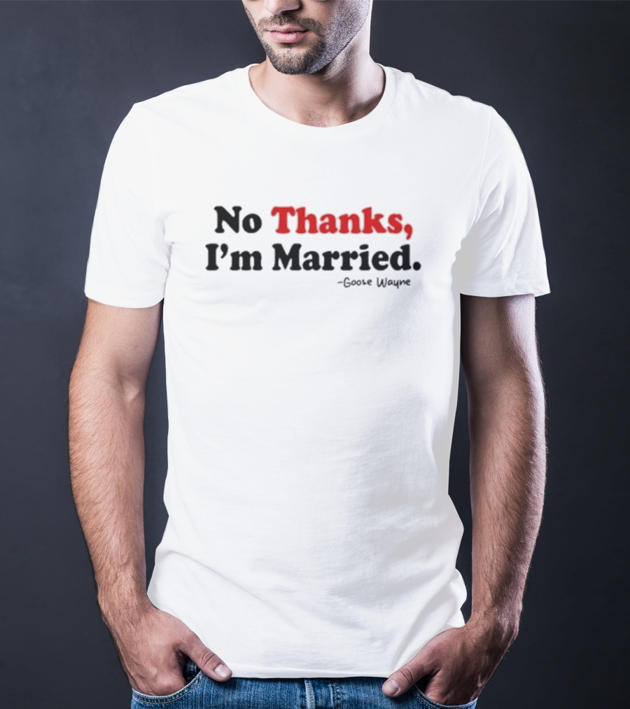 No Thanks I'm Married Goose Wayne T-Shirt