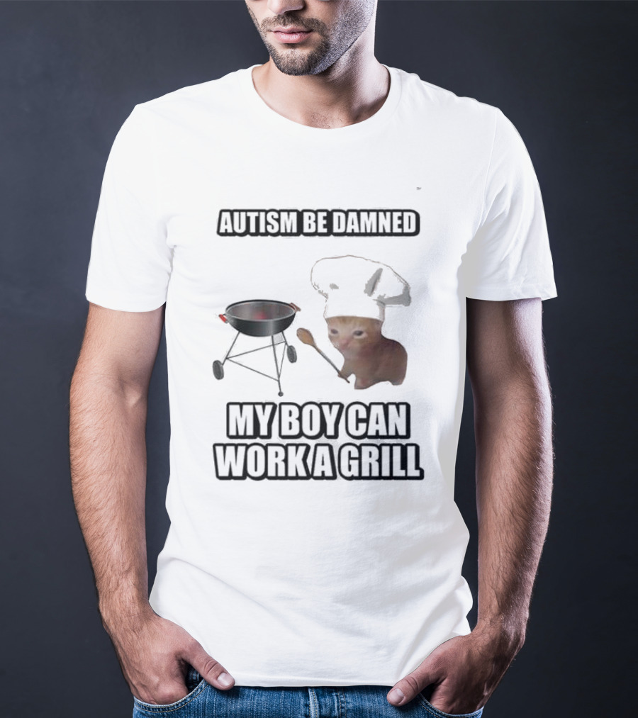 Autism Be Damned My Boy Can Work A Grill Cat Chef Cringey T-Shirt