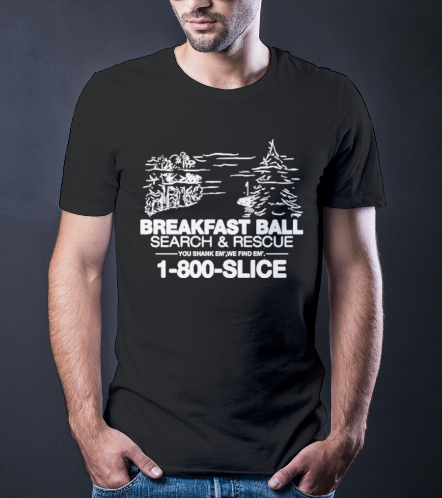 Breakfast Ball Search And Rescue You Shank Em We Find Em 1-800-Slice T-Shirt