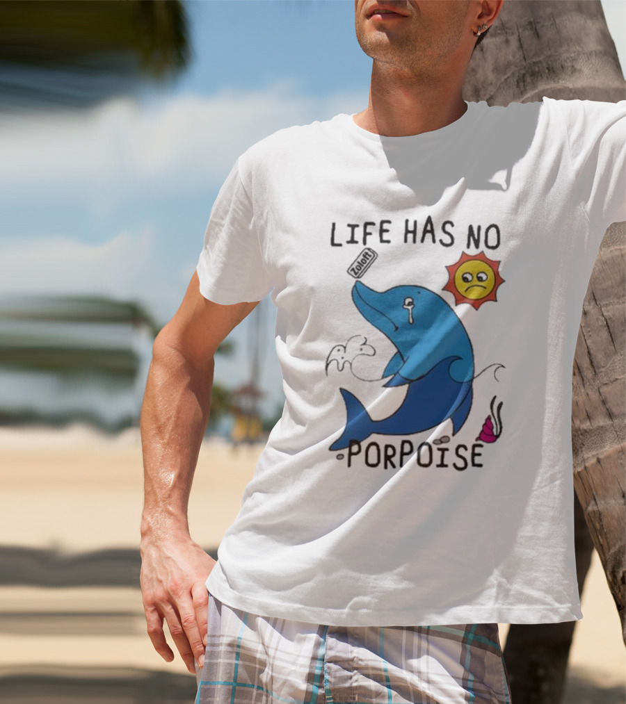 Zoodie Life Has No Porpoise Sad Sun Crying Dolphin T-Shirt