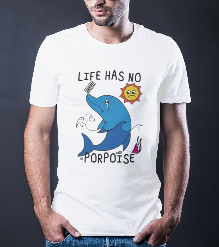 Zoodie Life Has No Porpoise Sad Sun Crying Dolphin T-Shirt