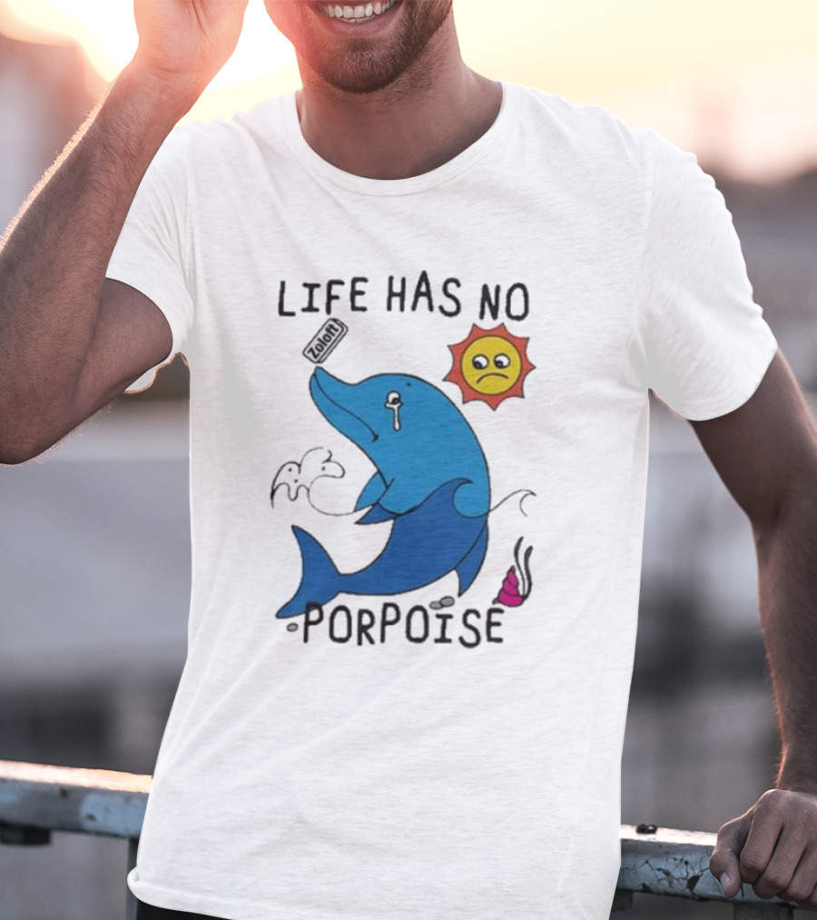 Zoodie Life Has No Porpoise Sad Sun Crying Dolphin T-Shirt