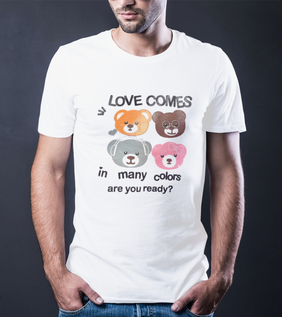 Love Comes In Many Colors Bear Faces Are You Ready T-Shirt