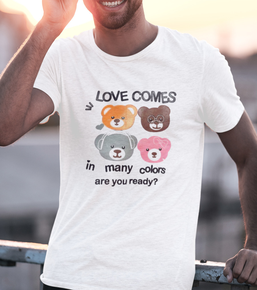 Love Comes In Many Colors Bear Faces Are You Ready T-Shirt