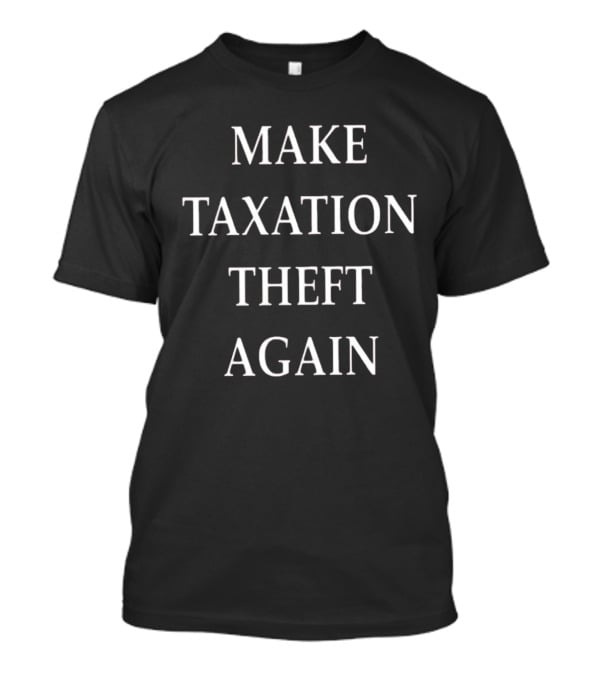 Make Taxation Theft Again Political T-Shirt