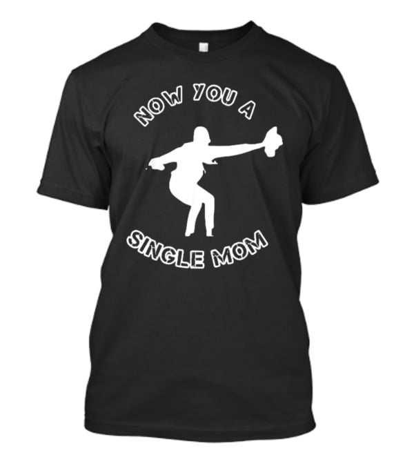 Now You A Single Mom Dance Pose T-Shirt