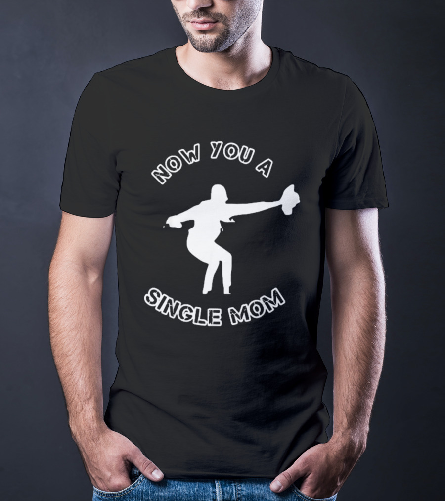 Now You A Single Mom Dance Pose T-Shirt