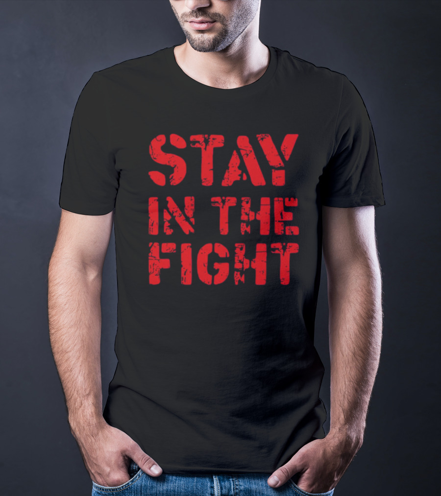 STAY IN THE FIGHT Shirt Bold Motivational T-Shirt