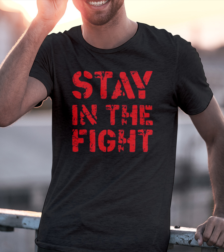 STAY IN THE FIGHT Shirt Bold Motivational T-Shirt