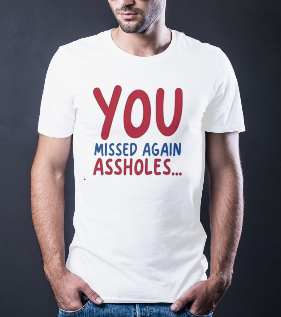 YOU MISSED AGAIN ASSHOLES SHOTS FIRED T-Shirt