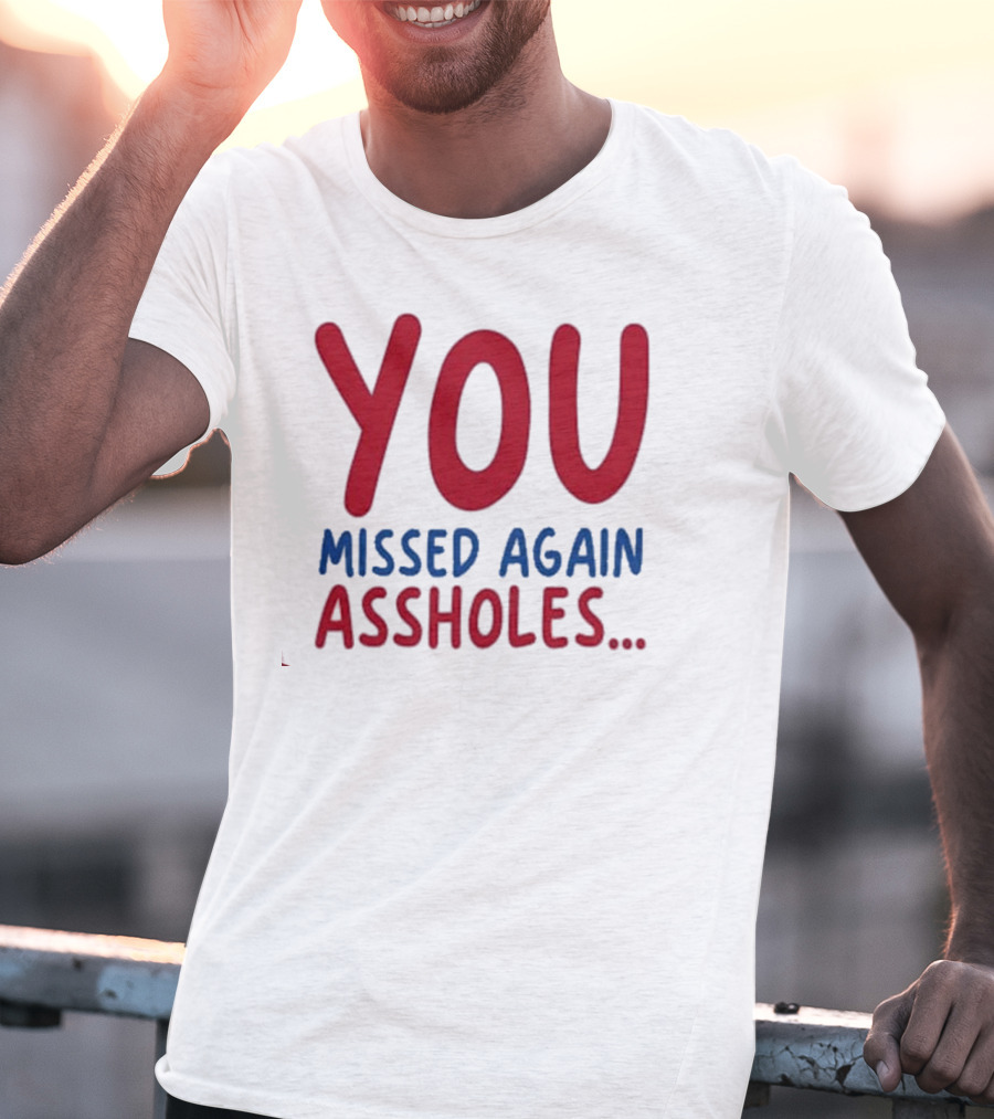 YOU MISSED AGAIN ASSHOLES SHOTS FIRED T-Shirt