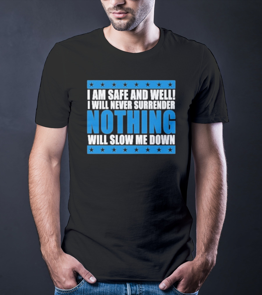 I Am Safe And Well Nothing Will Slow Me Down I Will Never Surrender T-Shirt