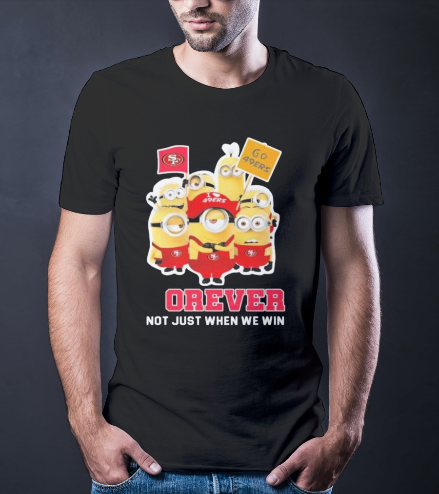 Minions San Francisco 49ers Forever Go 49ers Not Just When We Win T-Shirt