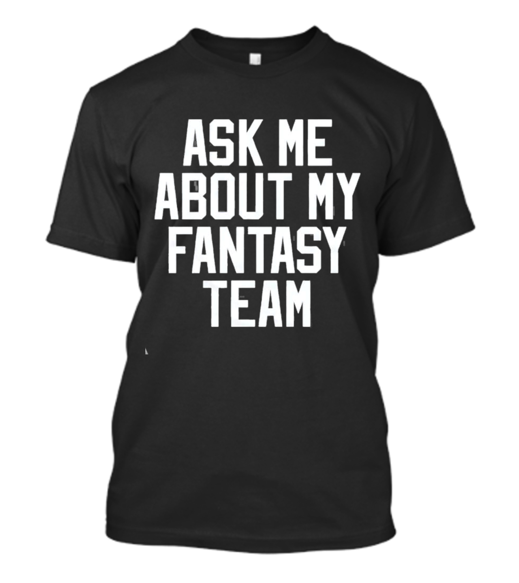 Ask Me About My Fantasy Team Football Enthusiast T-Shirt