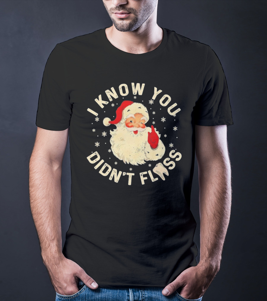 Santa I Know You Didn't Floss Dentist Dental Christmas T-Shirt