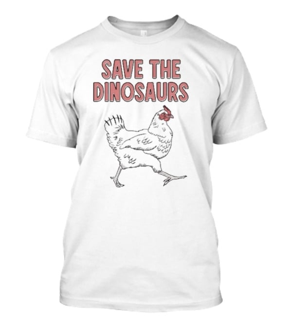 Save The Dinosaurs Chicken T-Shirt
