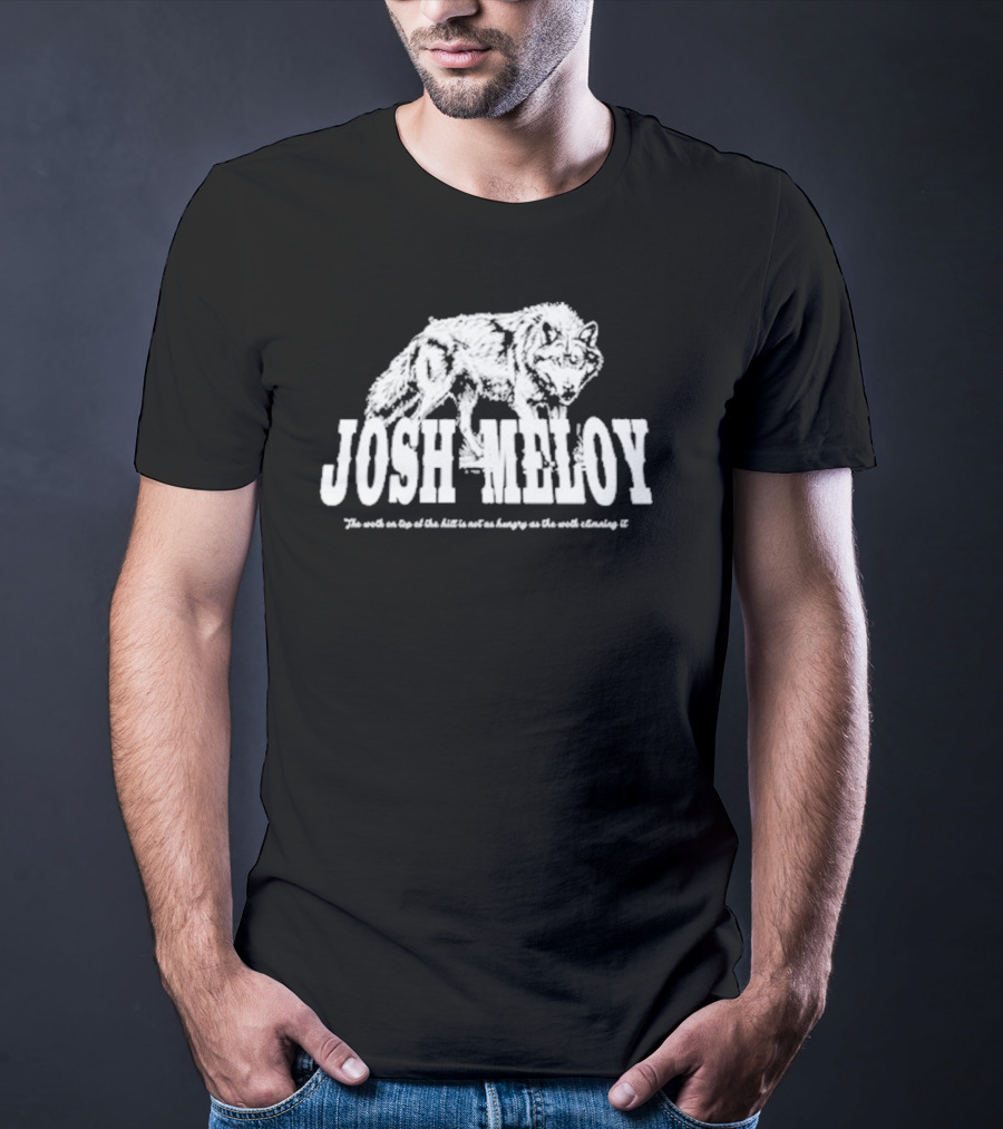 Josh Meloy Wolf The Wolf On Top Of The Hill Is Not As Hungry As The Wolf Climbing It T-Shirt