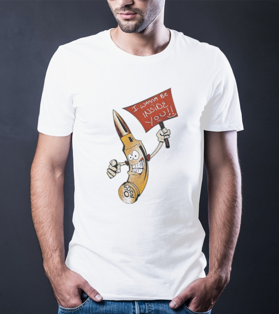 50 Caliber Bullet I Wanna Be Inside You T-Shirt