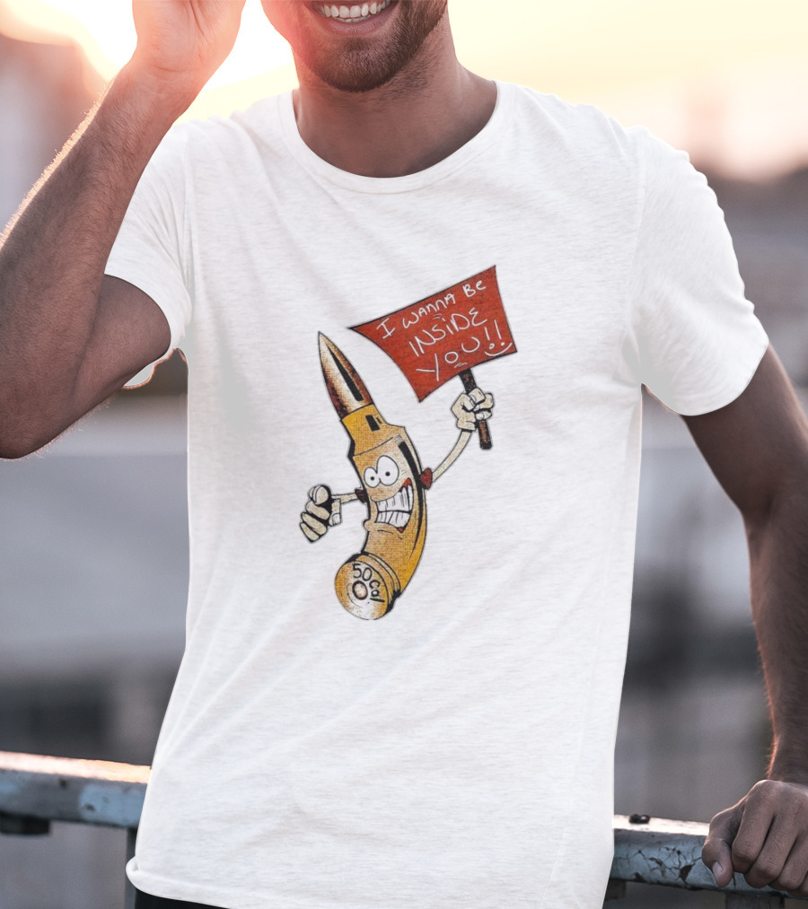 50 Caliber Bullet I Wanna Be Inside You T-Shirt