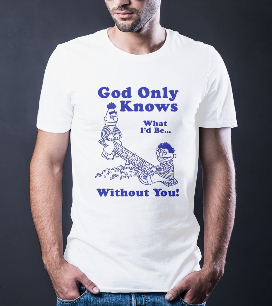God Only Knows What I'd Be Without You Seesaw Characters T-Shirt