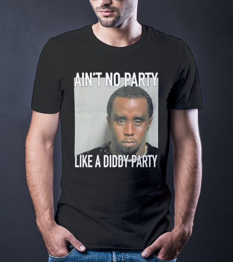 Ain’t No Party Like A Diddy Party T-Shirt