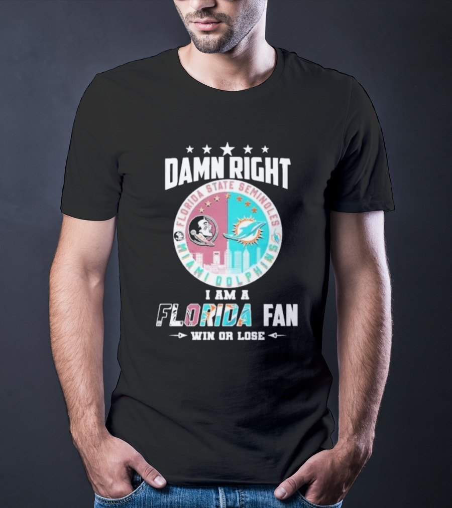Damn Right I Am A Florida State Seminoles Miami Dolphins Fan Win Or Lose T-Shirt