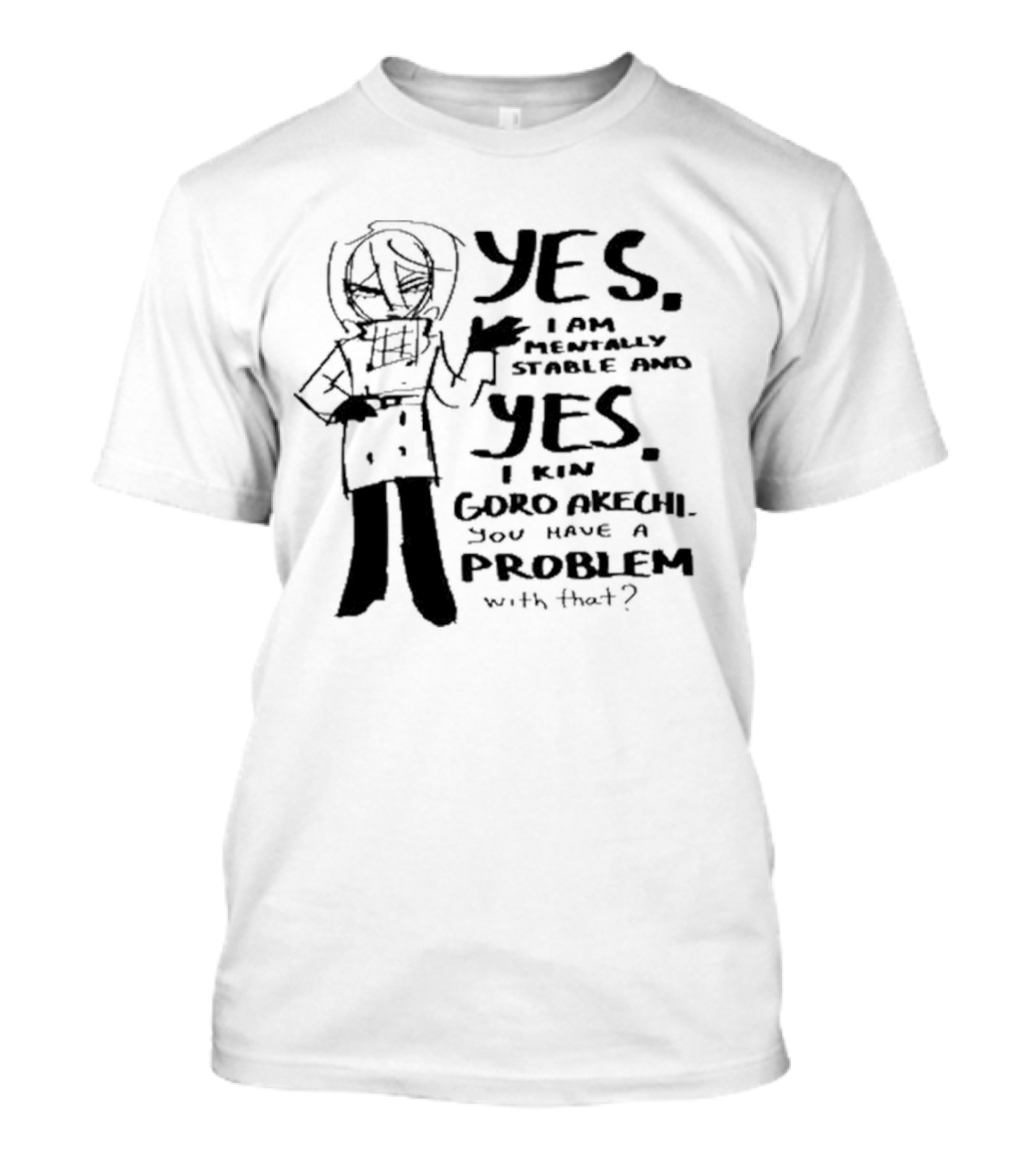 Yes I Am Mentally Stable And Yes I Kin Goro Akechi You Have A Problem With That T-Shirt