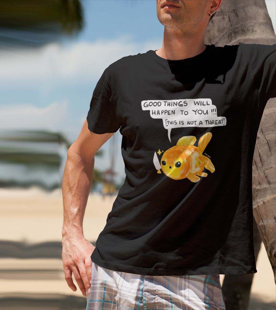 Good Things Will Happen To You This Is Not A Threat Cute Goldfish Knife T-Shirt