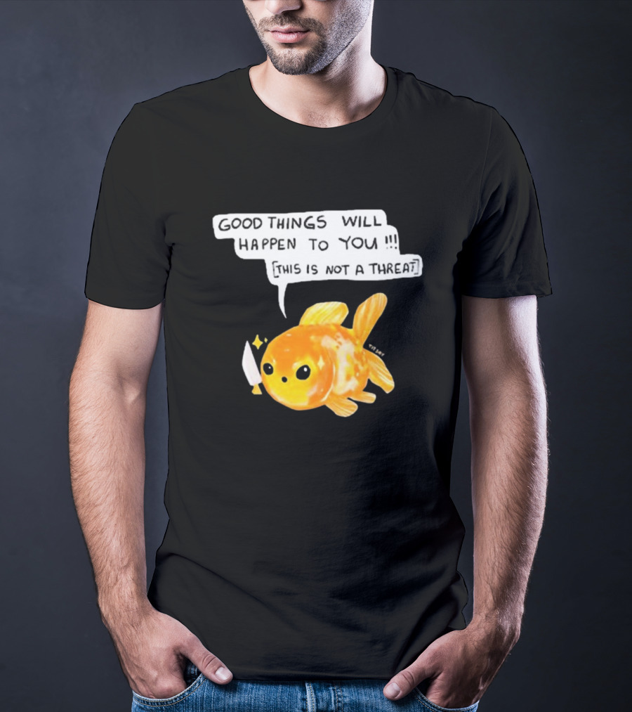 Good Things Will Happen To You This Is Not A Threat Cute Goldfish Knife T-Shirt