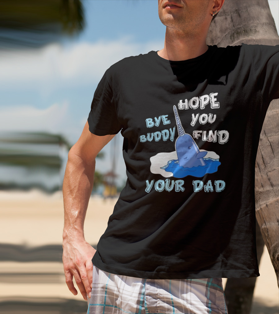 Bye Buddy Hope You Find Your Dad Christmas Narwhal T-Shirt