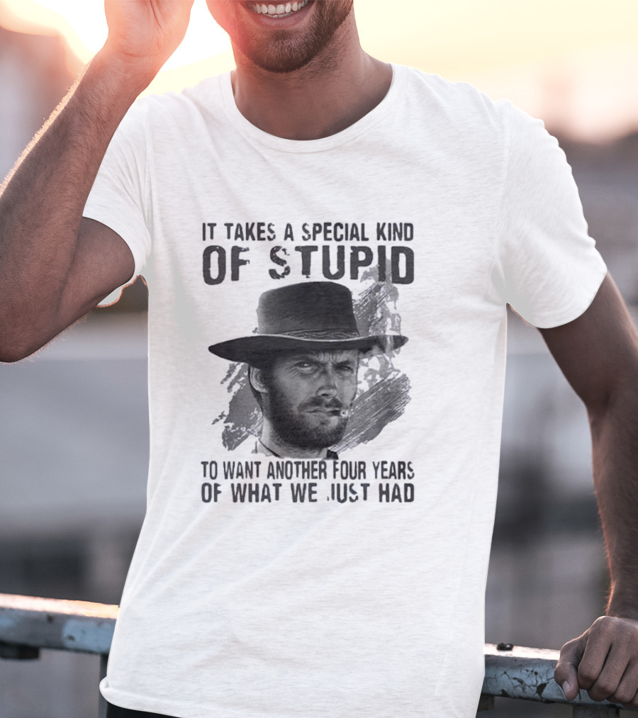 It Takes A Special Kind Of Stupid Clint Eastwood Smoking Hat Four Years T-Shirt