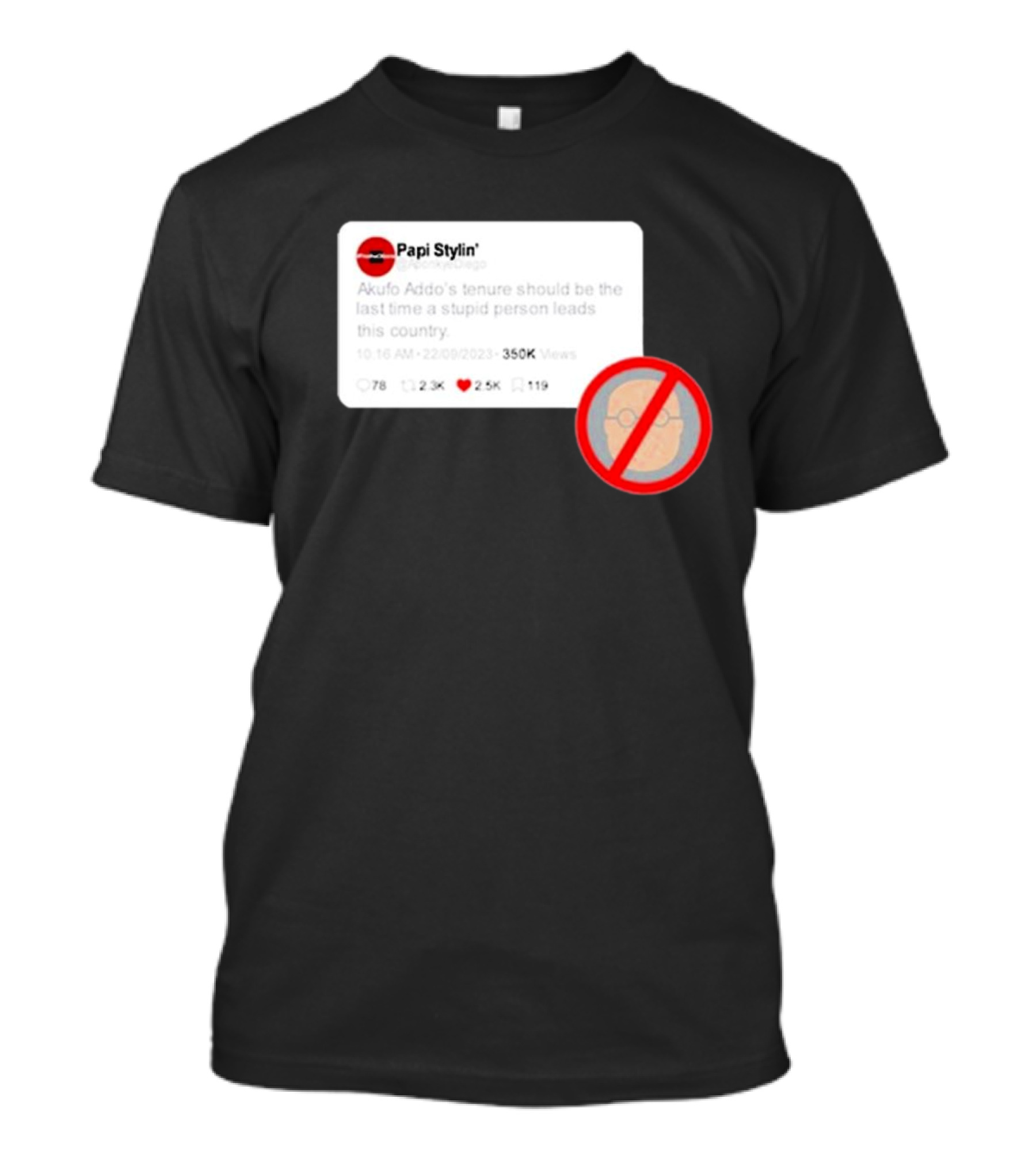 Kalyjay Papi Stylin Akufo Addo’s Tenure Should Be The Last Time A Stupid Person Leads This Country T-Shirt