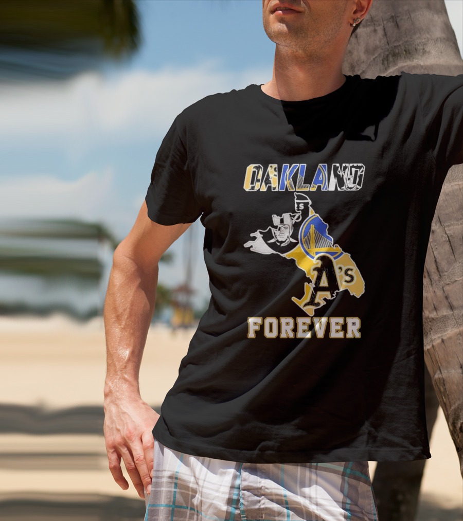 Oakland Raiders Warriors Athletics Oakland Forever T-Shirt