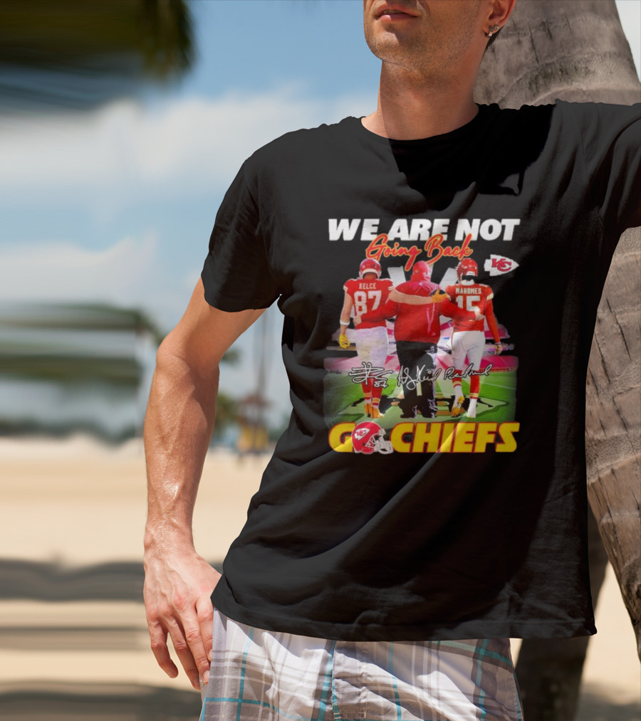 We Are Not Going Back Kelce Mahomes Kansas City Chiefs Go Chiefs T-Shirt