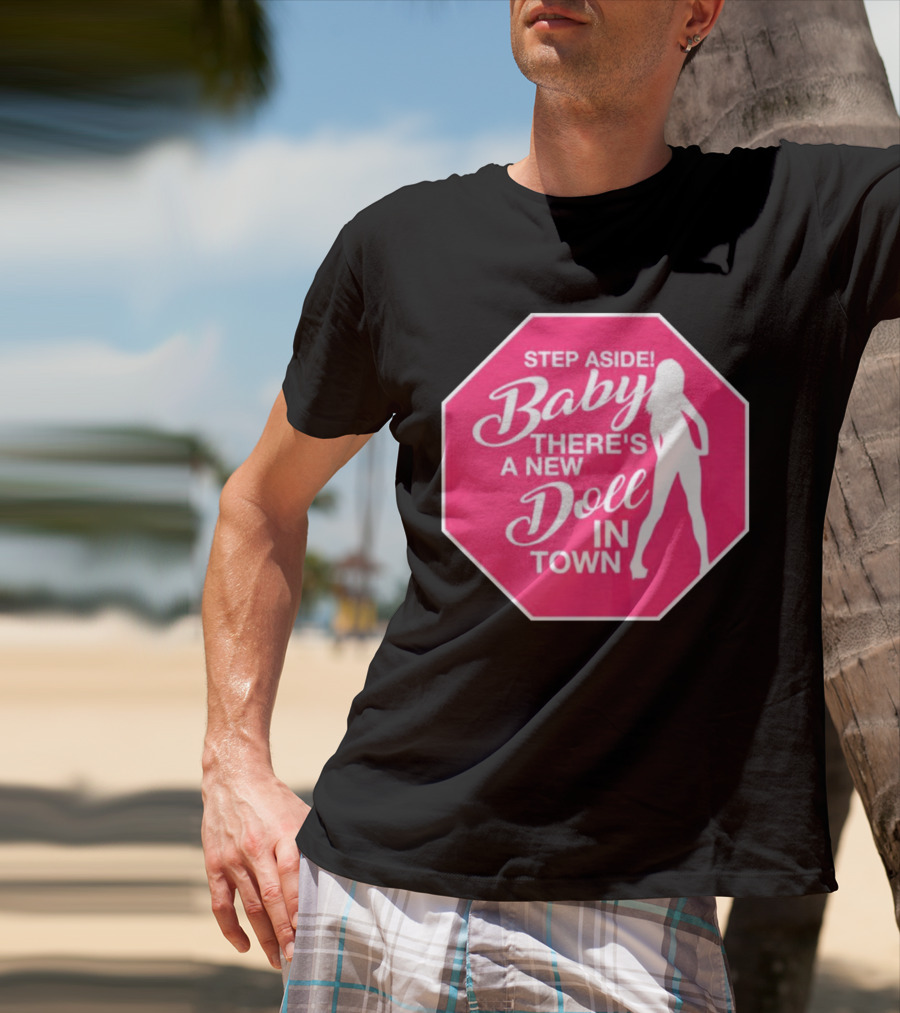 Step Aside Baby A New Doll In Town T-Shirt