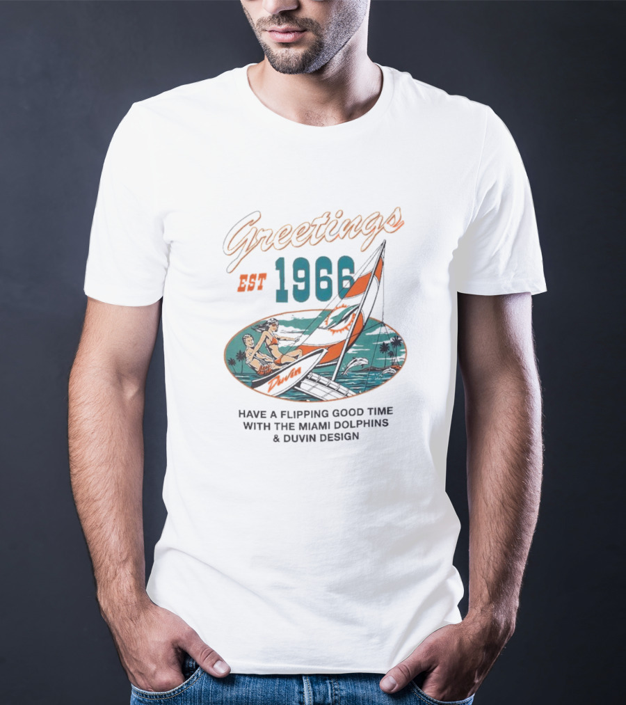 Greetings Est 1966 Have A Flippin Good Time With The Miami Dolphins And Duvin T-Shirt