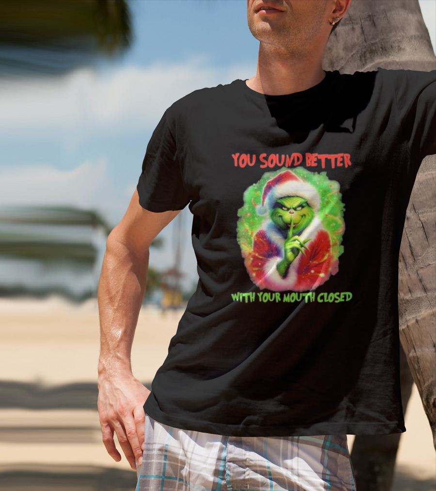 You Sound Better With Your Mouth Closed Santa Grinch T-Shirt