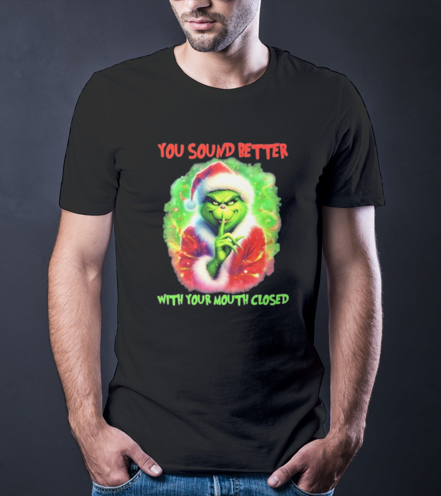 You Sound Better With Your Mouth Closed Santa Grinch T-Shirt