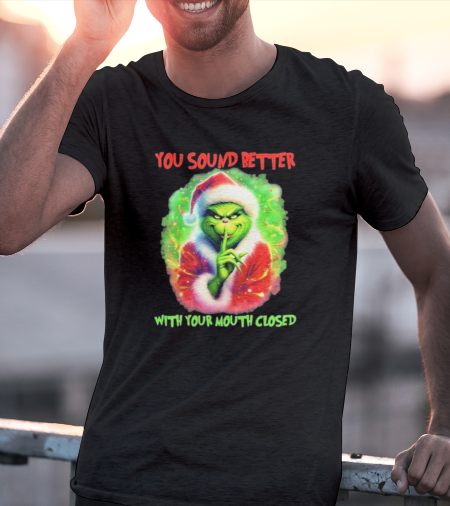 You Sound Better With Your Mouth Closed Santa Grinch T-Shirt