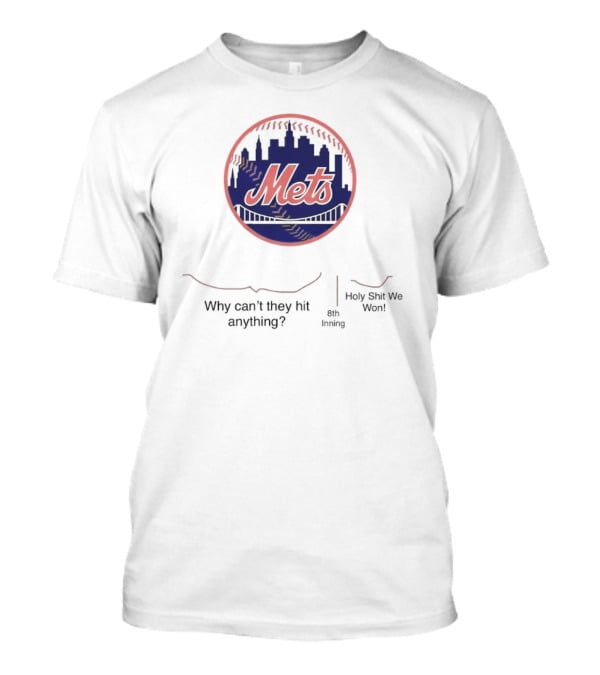 New York Mets Why Can't They Hit Anything 8th Inning Holy Shit We Won T-Shirt