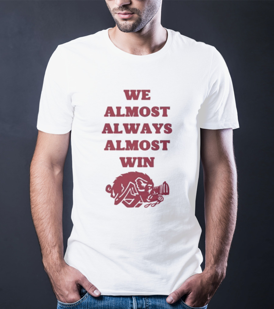 We Almost Always Almost Win Hog Razorback T-Shirt