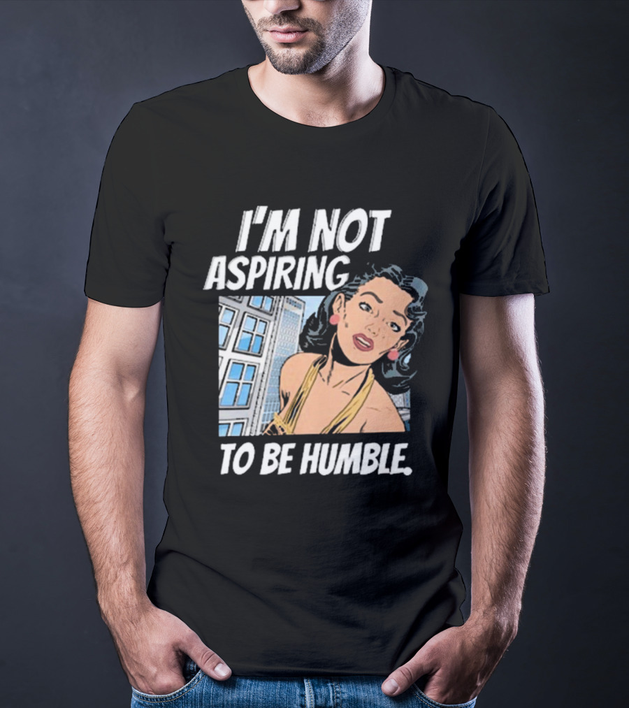 I'm Not Aspiring To Be Humble Femmefindsatl Comic T-Shirt
