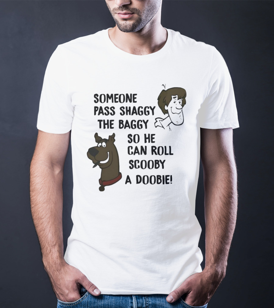Someone Pass Shaggy The Baggy So He Can Roll Scooby A Doobie T-Shirt