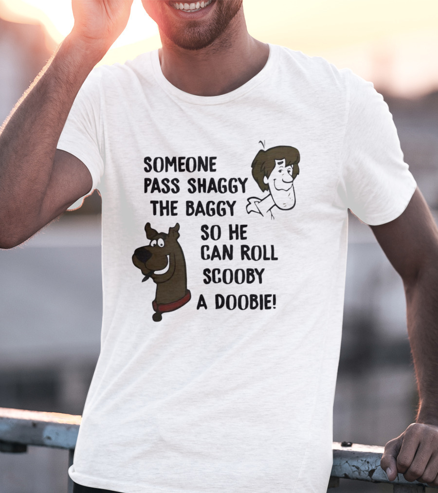 Someone Pass Shaggy The Baggy So He Can Roll Scooby A Doobie T-Shirt