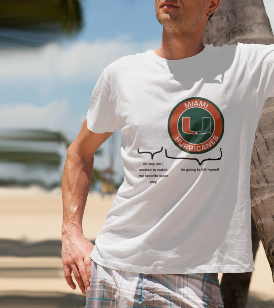 Miami Hurricanes Oh Boy Am I Excited To Watch My Favorite Team Play I'm Going To Kill Myself T-Shirt