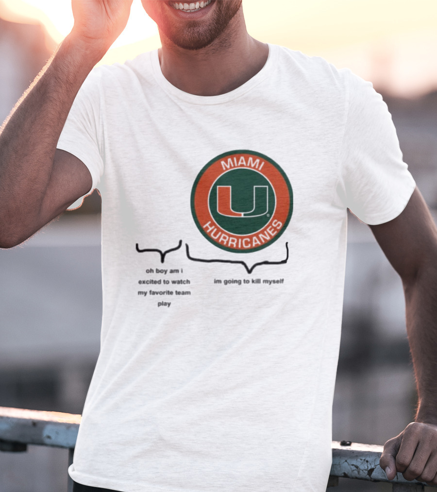 Miami Hurricanes Oh Boy Am I Excited To Watch My Favorite Team Play I'm Going To Kill Myself T-Shirt