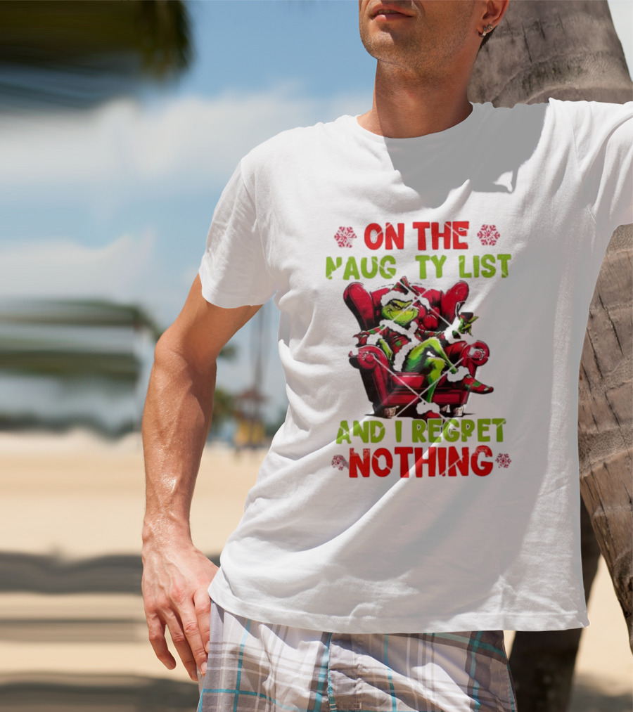 Grinch On The Naughty List And I Regret Nothing Grinchmas Holiday Humor T-Shirt