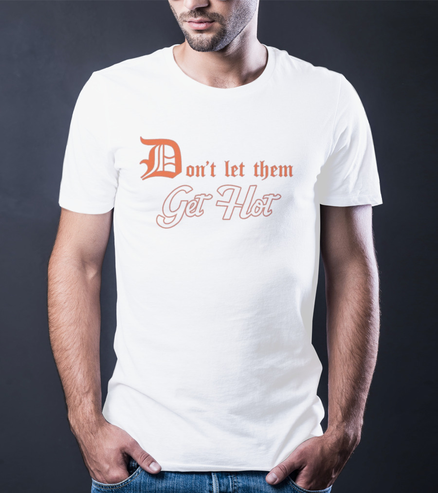 Detroit Tigers Don't Let Them Get Hot T-Shirt