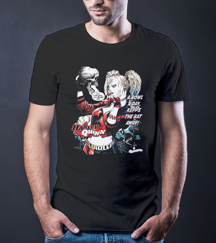 Harley Quinn A Bowl A Day Keeps The Bat Away Oh Harleen You Slay Me T-Shirt