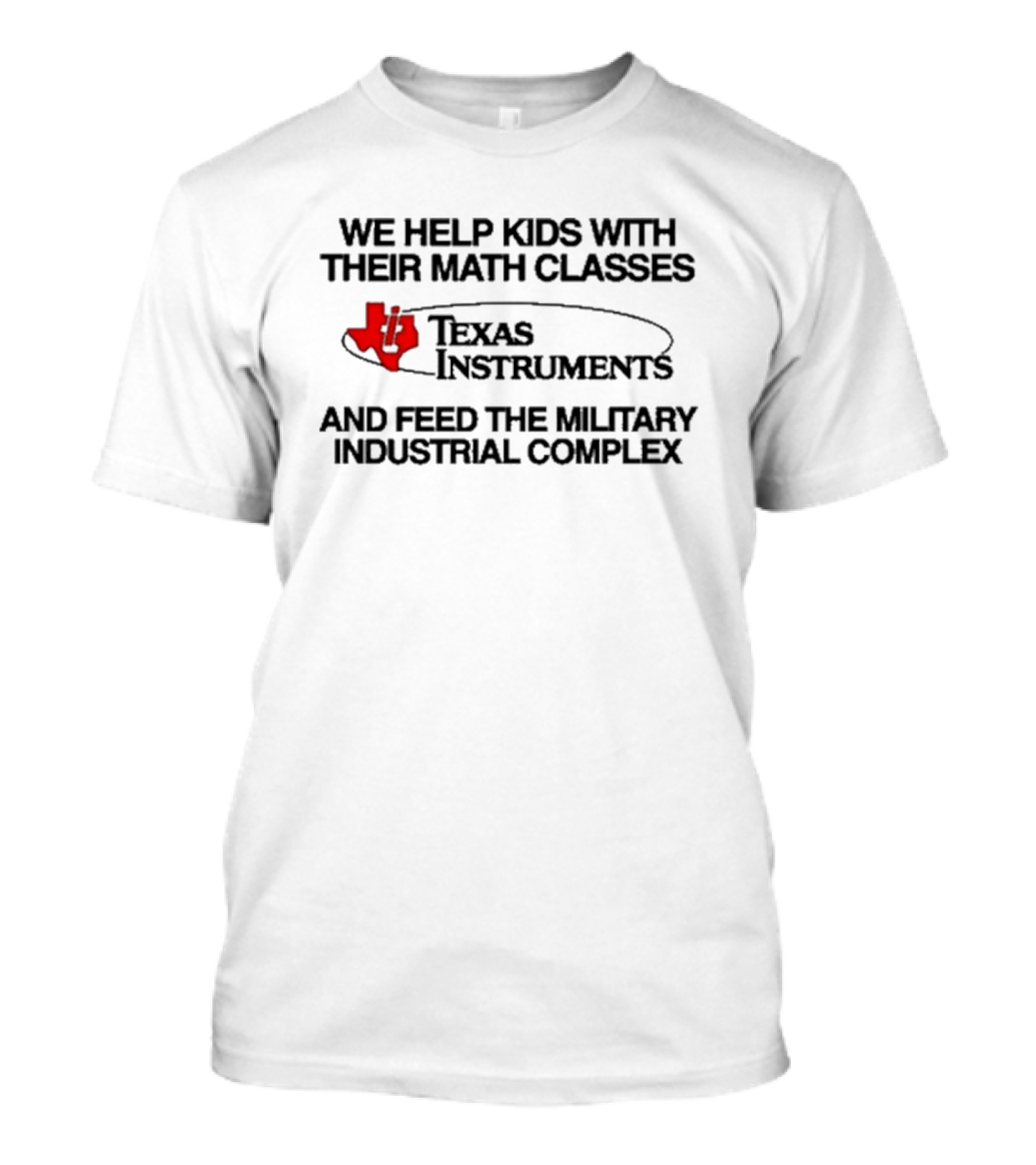 Barelylegal We Help Kids With Their Math Classes Texas Instruments And Feed The Military Industrial Complex T-Shirt